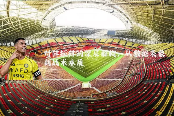 对阵矩阵的深层解构:从数据表象到战术本质