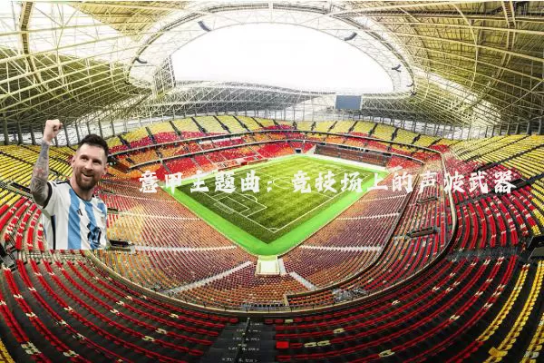 意甲主题曲:竞技场上的声波武器
