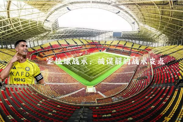 定位球战术:被误解的战术支点