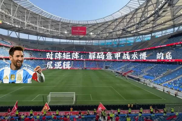 对阵矩阵:解码意甲战术博弈的底层逻辑