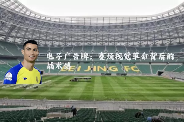电子广告牌：赛场视觉革命背后的战术博弈